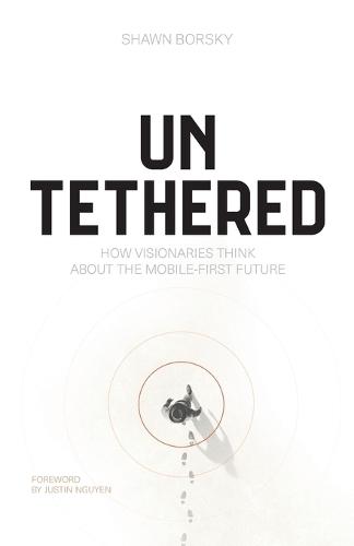 Untethered: How Visionaries Think about the Mobile-First Future  by Shawn Borsky at Abbey's Bookshop, 