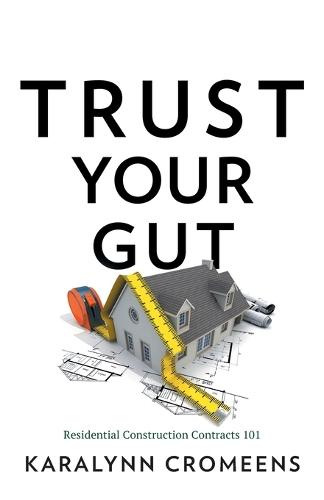Trust Your Gut: Residential Construction Contracts 101  by Karalynn Cromeens at Abbey's Bookshop, 