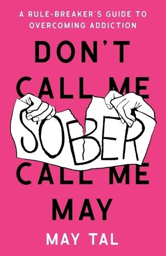 Don't Call Me Sober, Call Me May: A Rule-Breaker's Guide to Overcoming Addiction  by May Tal at Abbey's Bookshop, 