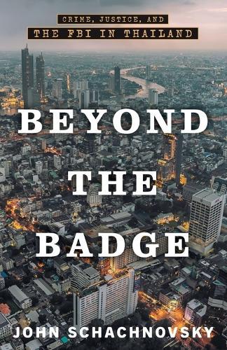Beyond the Badge: Crime, Justice, and the FBI in Thailand  by John Schachnovsky at Abbey's Bookshop, 