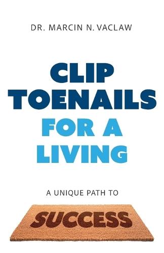 Clip Toenails for a Living: A Unique Path to Success  by Marcin N Vaclaw at Abbey's Bookshop, 