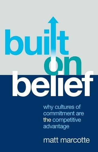 Built on Belief: Why Cultures of Commitment Are the Competitive Advantage  by Matt Marcotte at Abbey's Bookshop, 