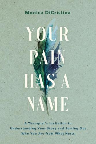 Your Pain Has a Name: A Therapist’s Invitation to Understanding Your Story and Sorting Out Who You Are from What Hurts  by Monica DiCristina at Abbey's Bookshop, 