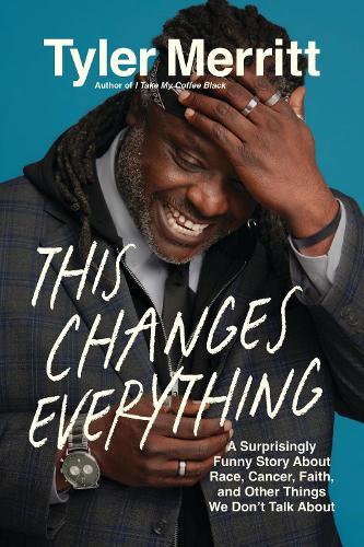 This Changes Everything: A Surprisingly Funny Story About Race, Cancer, Faith, and Other Things We Don’t Talk About  by Tyler Merritt at Abbey's Bookshop, 