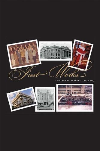 Just Works: Lawyers in Alberta, 1907–2007  by Legal Archives Society of Alberta at Abbey's Bookshop, 