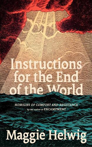 Instructions for the End of the World: Homilies for a Tumultuous Time  by Maggie Helwig at Abbey's Bookshop, 