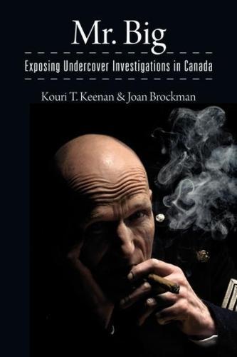 Mr. Big: Exposing Undercover Investigations in Canada  by Kouri T. Keenan at Abbey's Bookshop, 