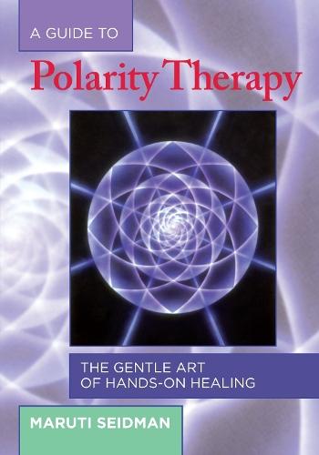 A Guide to Polarity Therapy: The Gentle Art of Hands-On Healing  by Maruti Seidman at Abbey's Bookshop, 