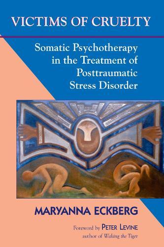 Victims of Cruelty: Somatic Psychotherapy in the Treatment of Posttraumatic Stress Disorder  by Maryanna Eckberg at Abbey's Bookshop, 