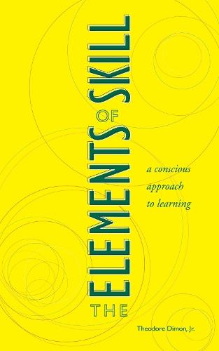 The Elements of Skill: A Conscious Approach to Learning  by Theodore Dimon, Jr. at Abbey's Bookshop, 