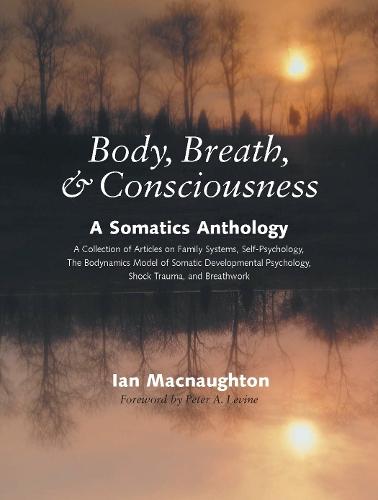 Body, Breath, and Consciousness: A Somatics Anthology  by Ian Macnaughton at Abbey's Bookshop, 