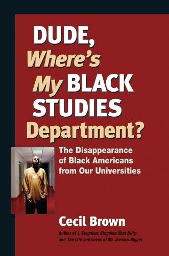 Dude, Where's My Black Studies Department?: The Disappearance of Black Americans from Our Universities  by Cecil Brown at Abbey's Bookshop, 