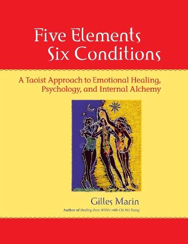 Five Elements, Six Conditions: A Taoist Approach to Emotional Healing, Psychology, and Internal Alchemy  by Gilles Marin at Abbey's Bookshop, 