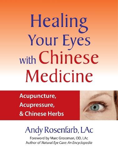 Healing Your Eyes with Chinese Medicine: Acupuncture, Acupressure, & Chinese Herbs  by Andy Rosenfarb at Abbey's Bookshop, 