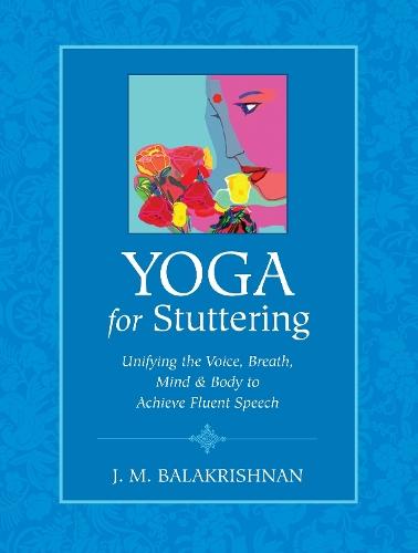 Yoga for Stuttering: Unifying the Voice, Breath, Mind & Body to Achieve Fluent Speech  by J.M. Balakrishnan at Abbey's Bookshop, 