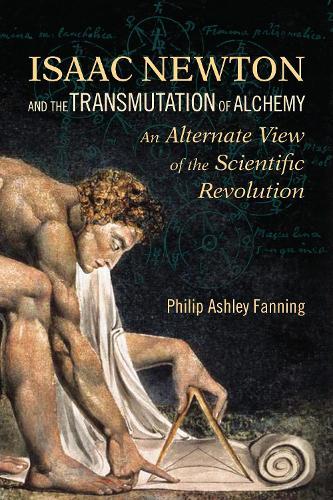 Isaac Newton and the Transmutation of Alchemy: An Alternative View of the Scientific Revolution  by Philip Ashley Fanning at Abbey's Bookshop, 