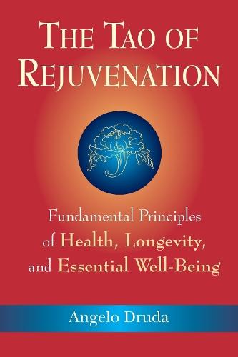 The Tao of Rejuvenation: Fundamental Principles of Health, Longevity, and Essential Well-Being  by Angelo Druda at Abbey's Bookshop, 