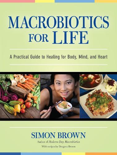 Macrobiotics for Life: A Practical Guide to Healing for Body, Mind, and Heart  by Simon Brown at Abbey's Bookshop, 