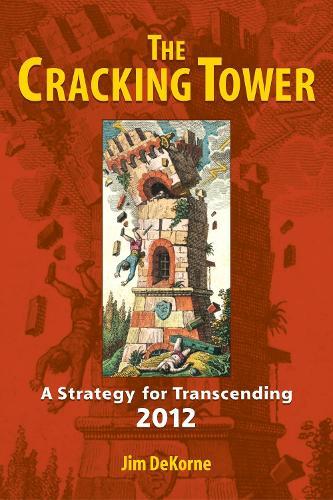 The Cracking Tower: A Strategy for Transcending 2012  by Jim DeKorne at Abbey's Bookshop, 