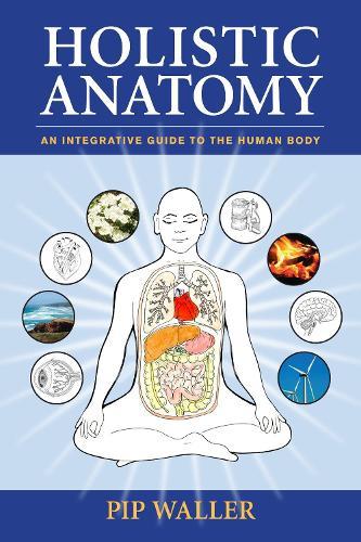 Holistic Anatomy: An Integrative Guide to the Human Body  by Pip Waller at Abbey's Bookshop, 