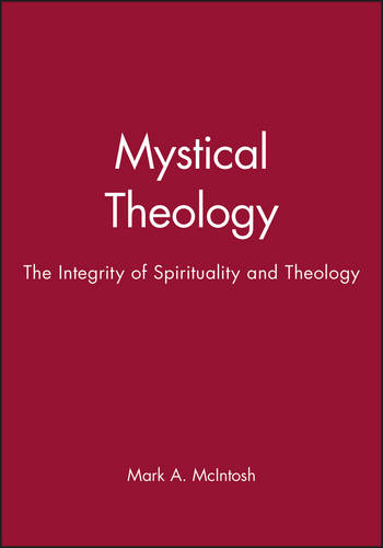 Mystical Theology: The Integrity of Spirituality and Theology  by Mark A. McIntosh (Loyola University, Chicago) at Abbey's Bookshop, 