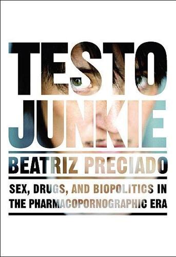 Testo Junkie: Sex, Drugs and Biopolitics in the Pharmacopornographic Era  by Beatriz Preciado at Abbey's Bookshop, 