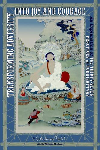 Transforming Adversity into Joy and Courage: An Explanation of the Thirty-Seven Practices of Bodhisattvas  by Geshe Jampa Tegchok at Abbey's Bookshop, 