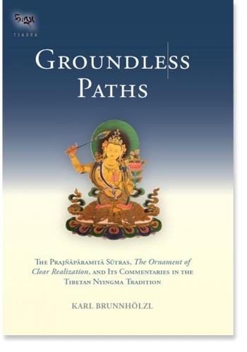 Groundless Paths: The Prajnaparamita Sutras, The Ornament of Clear Realization, and Its Commentaries in the Tibetan Nyingma Tradition  by Karl Brunnholzl at Abbey's Bookshop, 