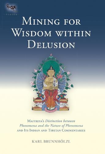 Mining for Wisdom within Delusion: Maitreya's ""Distinction between Phenomena and the Nature of Phenomena"" and Its Indian and Tibetan Commentaries  by Karl Brunnholzl at Abbey's Bookshop, 