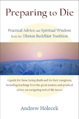 Preparing to Die: Practical Advice and Spiritual Wisdom from the Tibetan Buddhist Tradition  by Andrew Holecek at Abbey's Bookshop, 