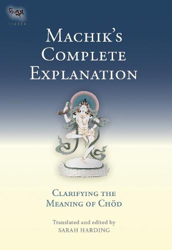 Machik's Complete Explanation: Clarifying the Meaning of Chod (Expanded Edition)  by Sarah Harding at Abbey's Bookshop, 