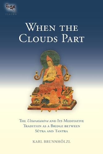 When the Clouds Part: The Uttaratantra and Its Meditative Tradition as a Bridge between Sutra and Tantra  by Karl Brunnholzl at Abbey's Bookshop, 