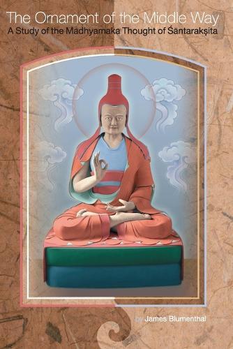 The Ornament of the Middle Way: A Study of the Madhyamaka Thought of Santaraksita  by James Blumenthal at Abbey's Bookshop, 