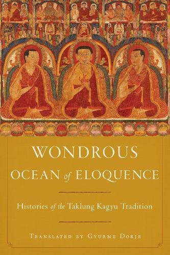 Wondrous Ocean of Eloquence: Histories of the Taklung Kagyu Tradition  by Gyurme Dorje at Abbey's Bookshop, 