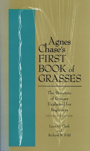 Agnes Chase's First Book of Grasses: The Structure of Grasses Explained for Beginners, Fourth Edition  by Agnes Chase (Agnes Chase) at Abbey's Bookshop, 