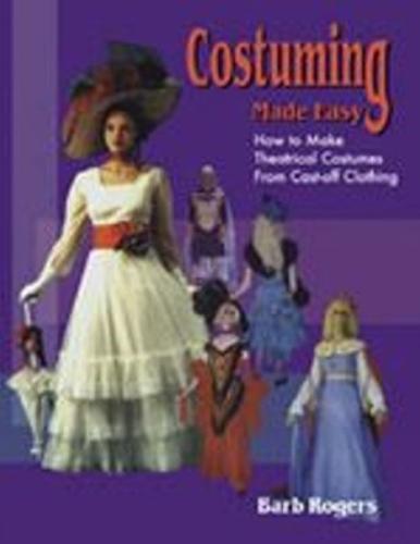 Costuming Made Easy: How to make Theatrical Costumes from Cast-off Clothing