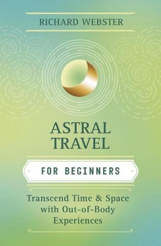 Astral Travel for Beginners: Transcend Time and Space with Out-of-Body Experiences  by Richard Webster at Abbey's Bookshop, 