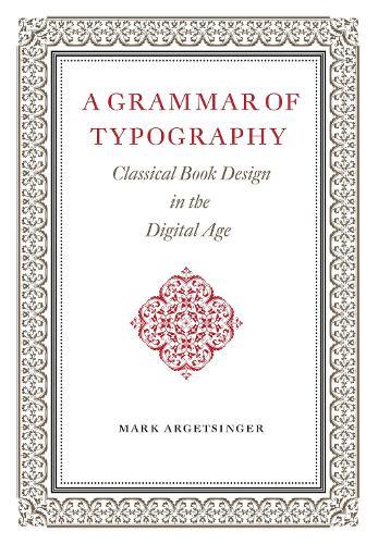 A Grammar of Typography: Classical Design in the Digital Age  by Mark Argetsinger at Abbey's Bookshop, 