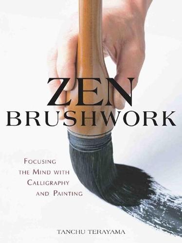 Zen Brushwork: Focusing the Mind with Calligraphy and Painting  by Tanchu Terayama at Abbey's Bookshop, 