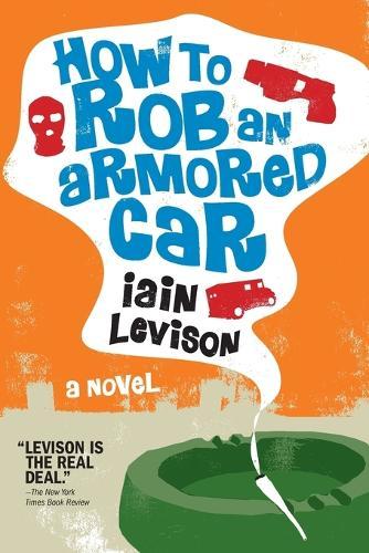 How To Rob An Armored Car  by Iain Levison at Abbey's Bookshop, 