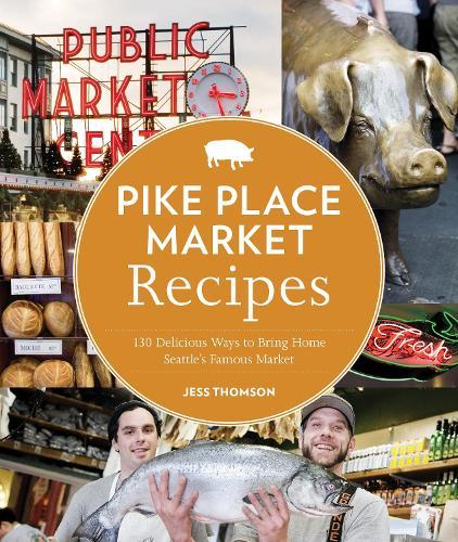 Pike Place Market Recipes: 130 Delicious Ways to Bring Home Seattle's Famous Market  by Jess Thomson at Abbey's Bookshop, 