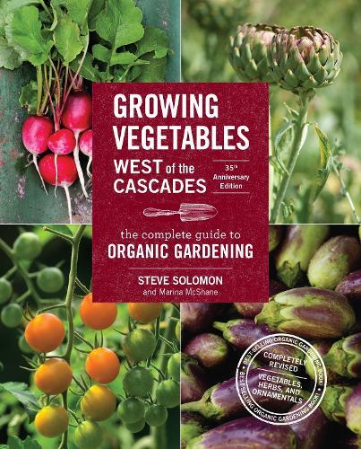 Growing Vegetables West of the Cascades, 35th Anniversary Edition: The Complete Guide to Organic Gardening  by Steve Solomon at Abbey's Bookshop, 