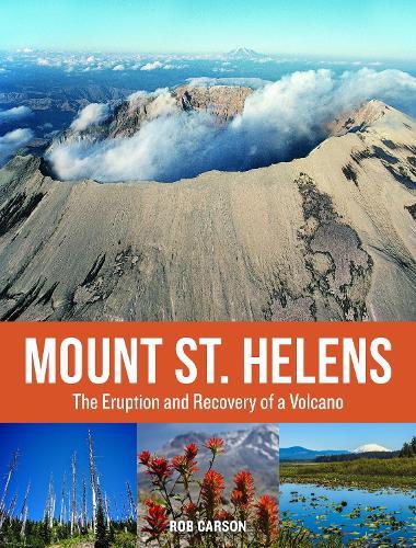 Mount St. Helens 35th Anniversary Edition: The Eruption and Recovery of a Volcano  by Rob Carson at Abbey's Bookshop, 