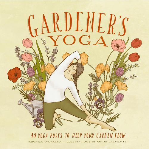 Gardener's Yoga: 40 Yoga Poses to Help Your Garden Flow  by Veronica D'Orazio at Abbey's Bookshop, 