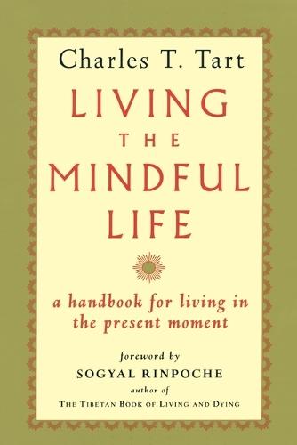Living the Mindful Life: A Handbook for Living in the Present Moment  by Charles T. Tart at Abbey's Bookshop, 