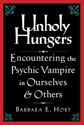 Unholy Hungers: Encountering the Psychic Vampire in Ourselves and Others  by Barbara E. Hort at Abbey's Bookshop, 