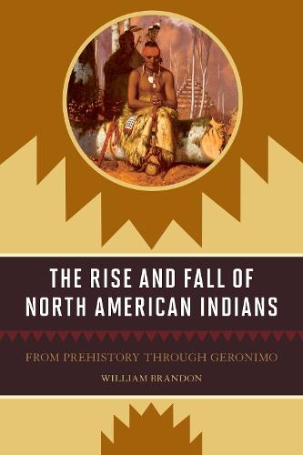 The Rise and Fall of North American Indians: From Prehistory through Geronimo  by William P. Brandon, Emeritus Metrolina Medical Foundation Distinguished Professor of Health Pol at Abbey's Bookshop, 