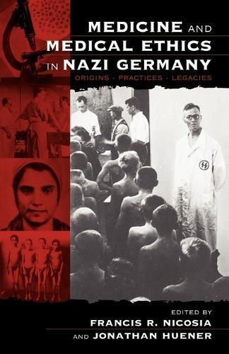 Medicine and Medical Ethics in Nazi Germany: Origins, Practices, Legacies  by Francis R. Nicosia at Abbey's Bookshop, 