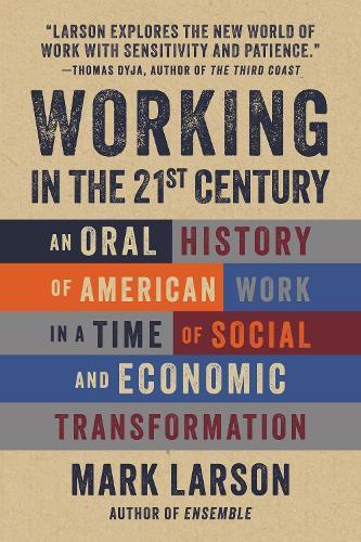 Working in the 21st Century: An Oral History of American Work in a Time of Social and Economic Transformation  by Mark Larson at Abbey's Bookshop, 