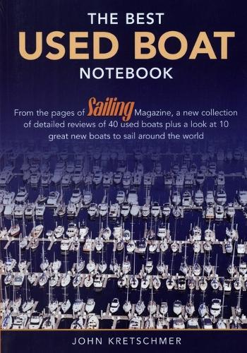The Best Used Boat Notebook: From the Pages of Sailing Mazine, a New Collection of Detailed Reviews of 40 Used Boats plus a Look at 10 Great Used Boats to Sail Around the World  by John Kretschmer at Abbey's Bookshop, 